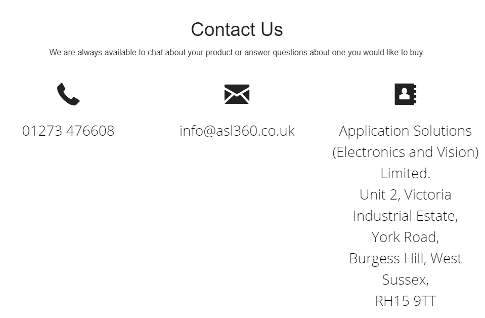 Contact us info: Application Solutions (Electronics and Vision) Limited. Unit 2, Victoria Industrial Estate, York Road, Burgess Hill, West Sussex, RH15 9TT